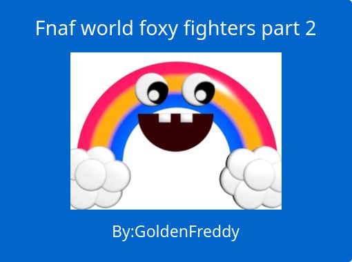 Fnaf World Foxy Fighters Part 2 Free Stories Online Create