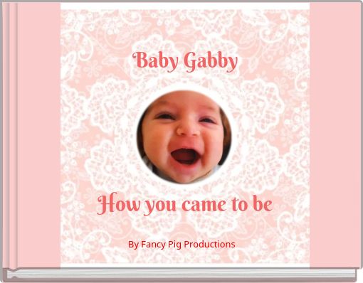 Baby GabbyHow you came to be