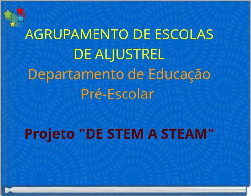 AGRUPAMENTO DE ESCOLAS DE ALJUSTRELDepartamento de Educação Pré-Escolar&nbsp;Projeto "DE STEM A STEAM"
