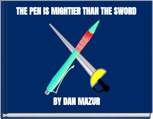 THE PEN IS MIGHTIER THAN THE SWORD
