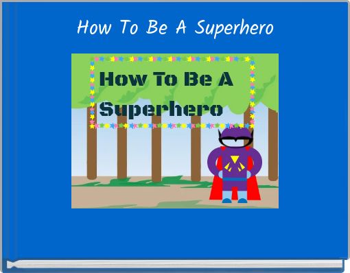 How To Be A Superhero