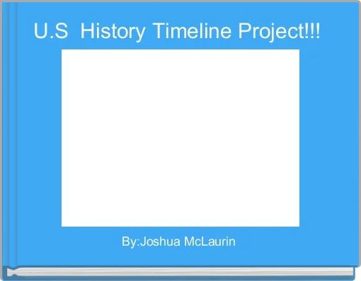 U.S  History Timeline Project!!!