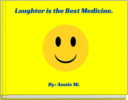 Laughter is the Best Medicine.