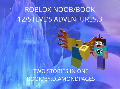 Roblox Noob Book 12 Steve S Adventures 3 Free Stories Online Create Books For Kids Storyjumper - steve in roblox