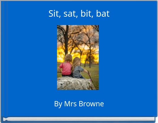 Sit, sat, bit, bat