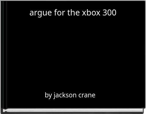 argue for the xbox 300