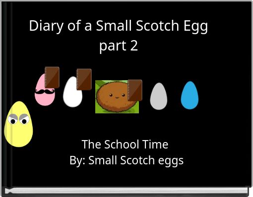 Diary of a Small Scotch Egg part 2