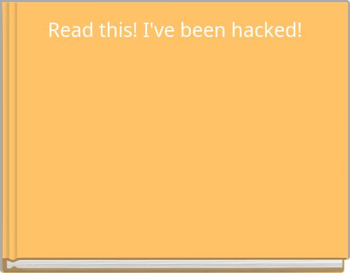 Read this! I've been hacked!