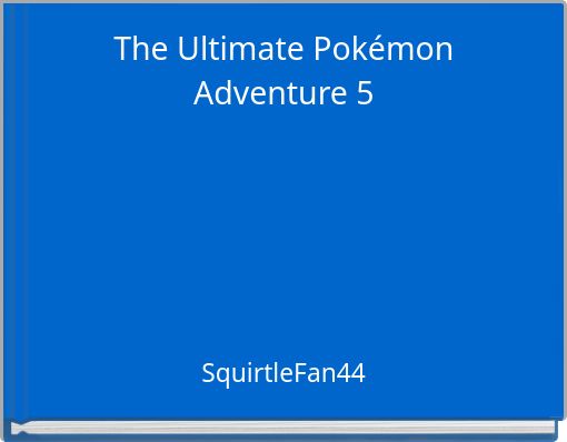 The Ultimate Pokémon Adventure 5
