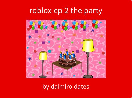 Roblox Ep 2 The Party Free Stories Online Create Books For