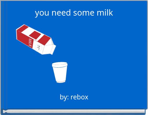 you need some milk