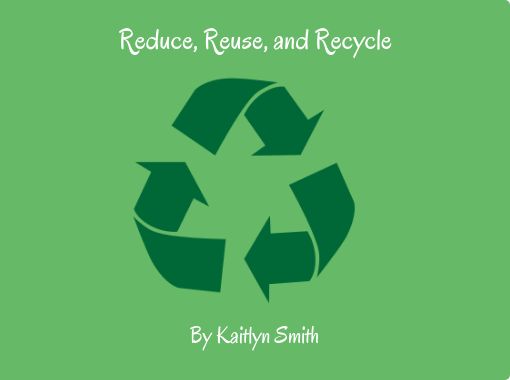 "Reduce, Reuse, and Recycle" - Free stories online. Create books for ...