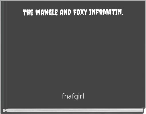 The Mangle AND FOXY Infrmatin.