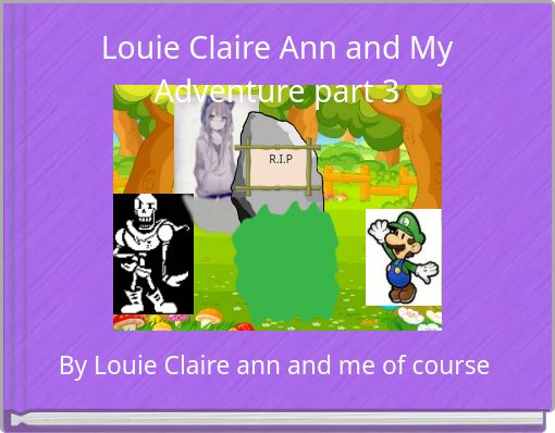 Louie Claire Ann and My Adventure part 3