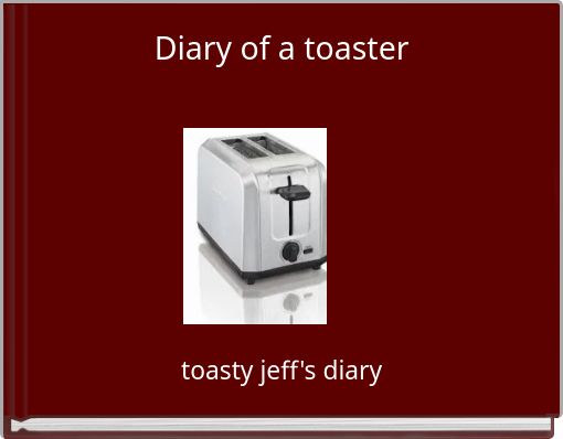 Diary of a toaster