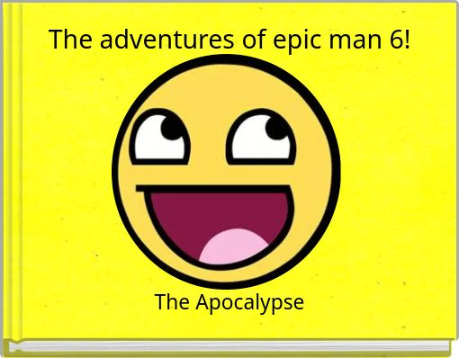 The adventures of epic man 6!