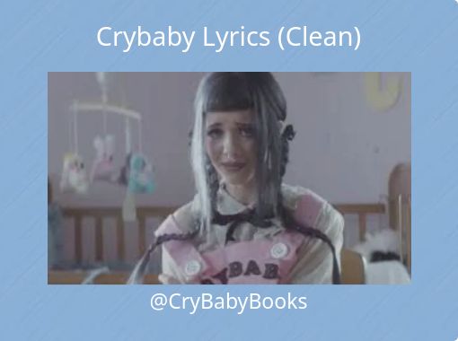 Crybaby Lyrics Clean Free Stories Online Create Books For Kids Storyjumper