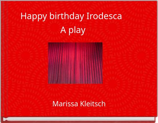 Happy birthday Irodesca  A  play