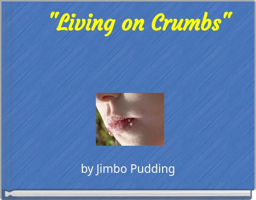 "Living on Crumbs"