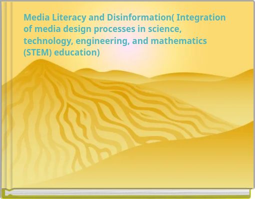 Media Literacy and Disinformation( Integration of media design processes in science, technology, engineering, and mathematics (S