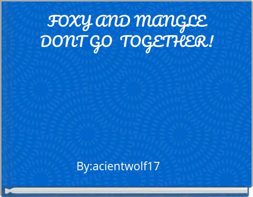 FOXY AND MANGLE DONT GO&nbsp; TOGETHER!