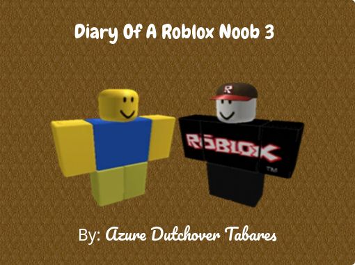 Diary Of A Roblox Noob 3 Free Stories Online Create Books For Kids Storyjumper - i dont love noobs roblox