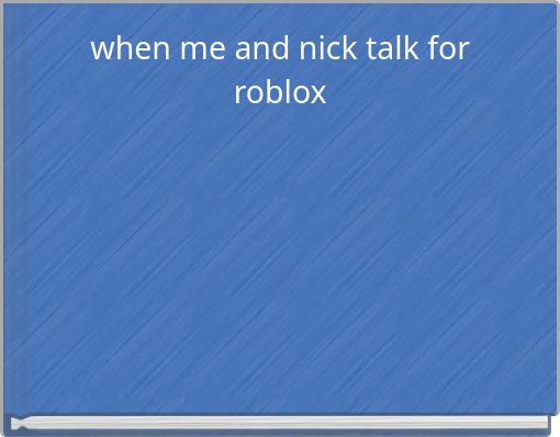 when me and nick talk for roblox