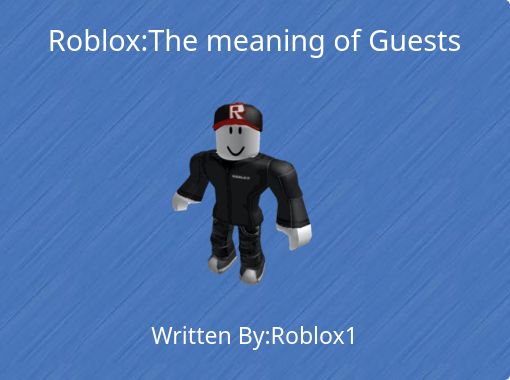 Roblox The Meaning Of Guests Free Stories Online Create Books For Kids Storyjumper - roblox guest access