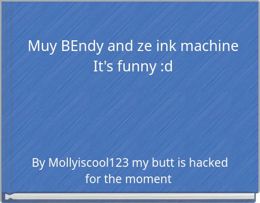 Muy BEndy and ze ink machine It's funny :d