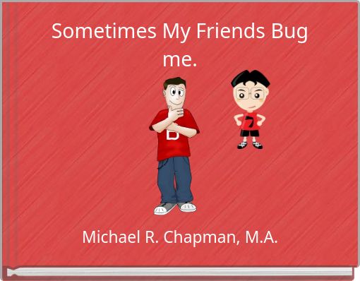 Sometimes My Friends Bug me.