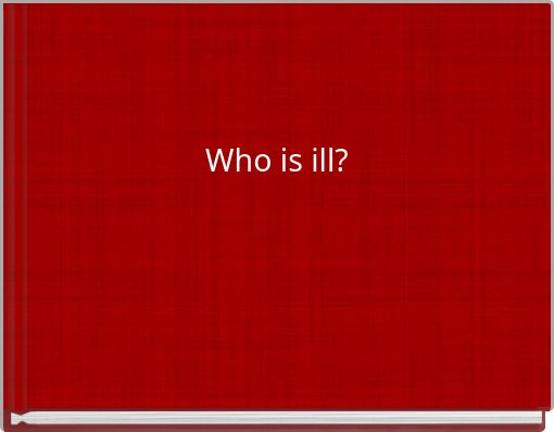 Who is ill?