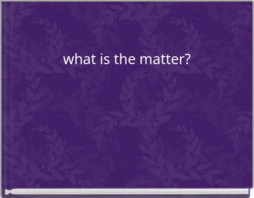 what is the matter?