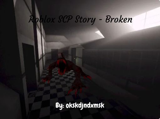 Roblox Scp Story Broken Free Stories Online Create Books For Kids Storyjumper - funny roblox stories