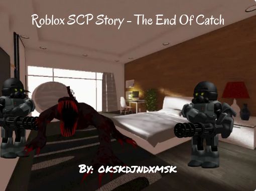 Roblox Scp Story The End Of Catch Free Stories Online Create Books For Kids Storyjumper - fnaf 4 i got no time roblox read description please