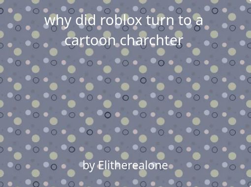 Why Did Roblox Turn To A Cartoon Charchter Free Books - ummm how roblox