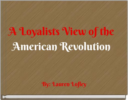 A Loyalists View of the American Revolution
