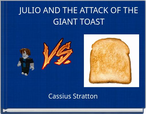 JULIO AND THE ATTACK OF THE GIANT TOAST