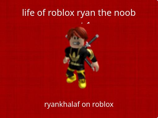 Life Of Roblox Ryan The Noob Part 1 Free Stories Online Create Books For Kids Storyjumper - chinese noob roblox