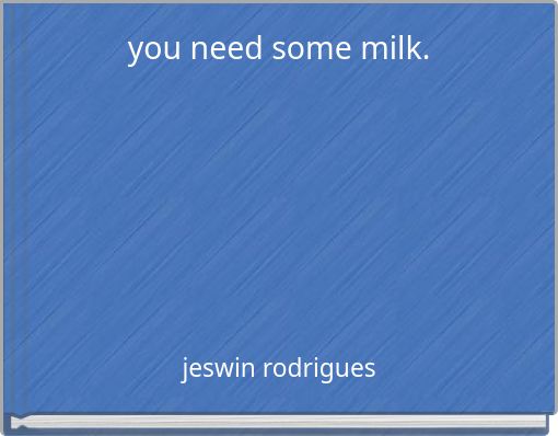 you need some milk.