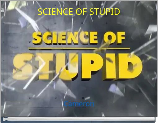 SCIENCE OF STUPID