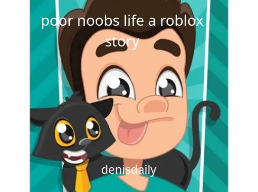 Poor Noobs Life A Roblox Story Free Stories Online Create Books For Kids Storyjumper