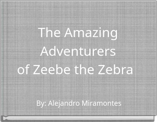 The Amazing Adventurersof Zeebe the Zebra