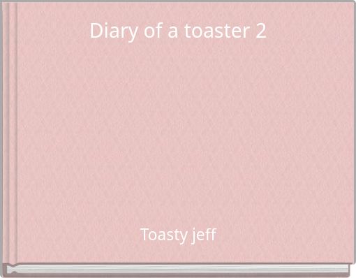 Diary of a toaster 2
