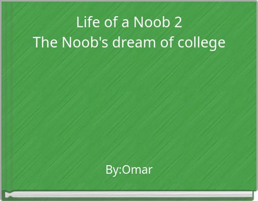 Life of a Noob 2The Noob's dream of college