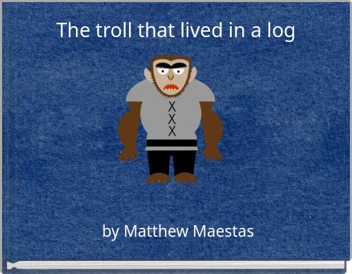 The troll that lived in a log