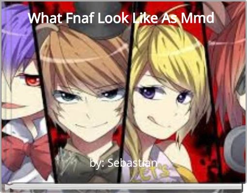 What Fnaf Look Like As Mmd