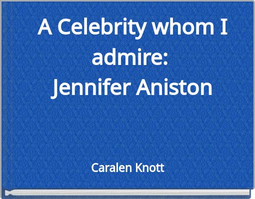 A Celebrity whom I admire: ﻿Jennifer Aniston
