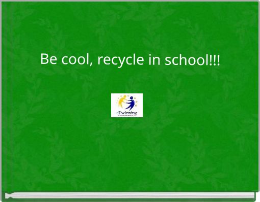Be cool, recycle in school!!!