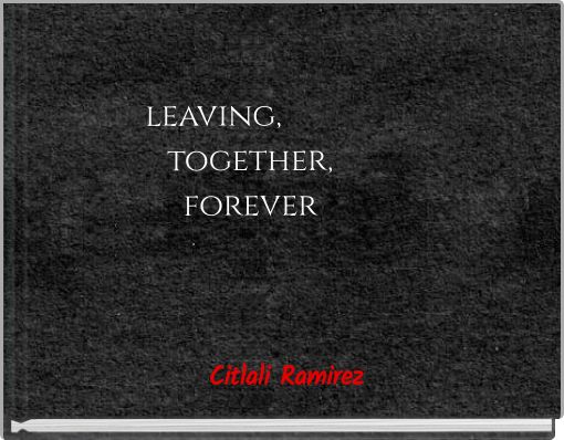 leaving, 					together,								forever