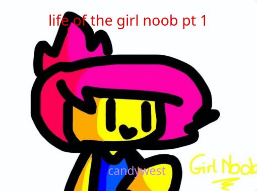 Life Of The Girl Noob Pt 1 Free Stories Online Create Books